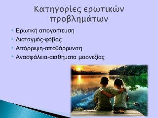  Ερωτική απογοήτευση
 Δισταγμός-φόβος
 Απόρριψη-αποθάρρυνση
 Ανασφάλεια-αισθήματα μειονεξίας
 