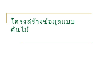 โครงสร้างข้อมูลแบบ
ต้นไม้
 