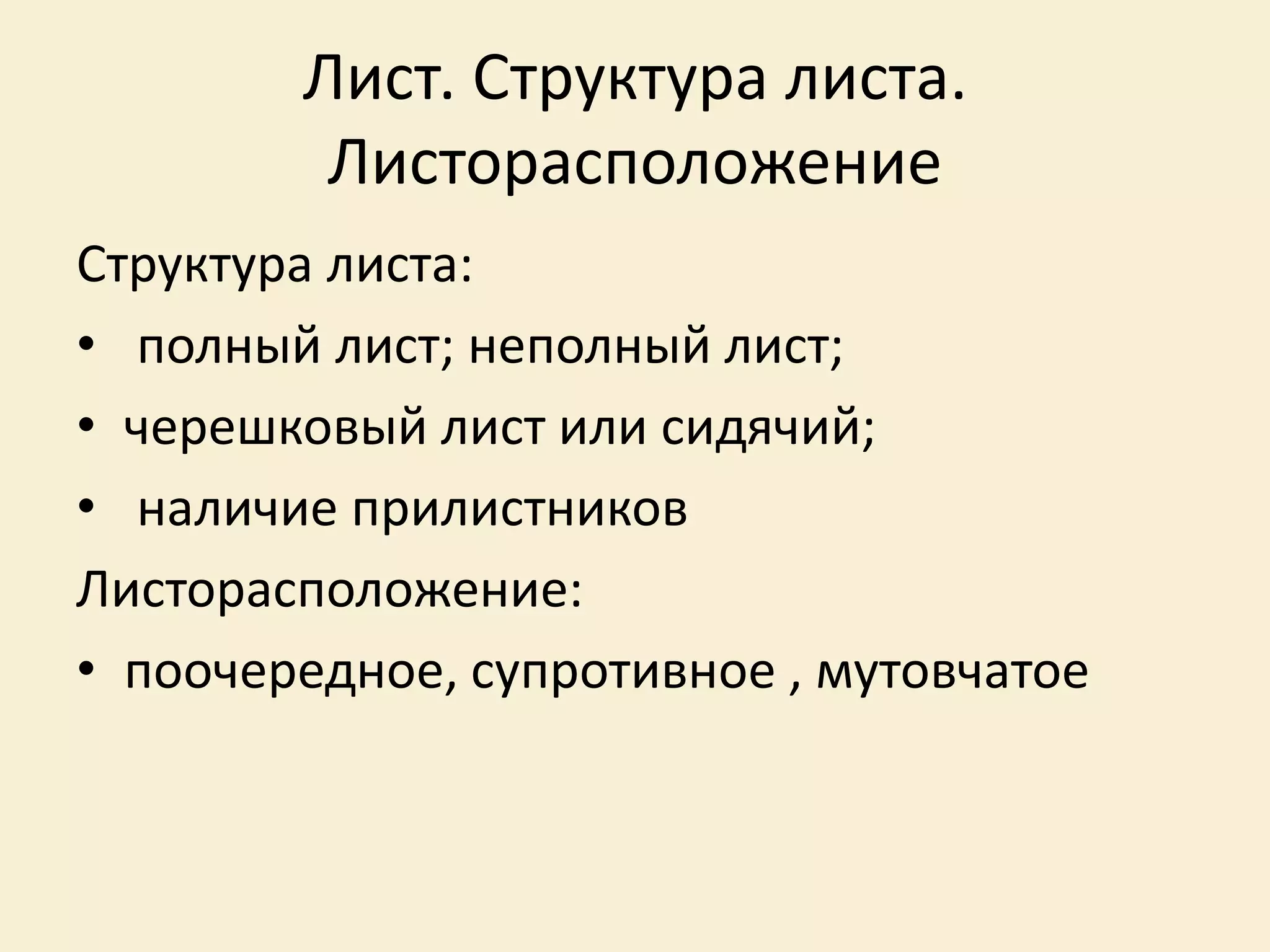 Лист. Структура листа.
Листорасположение
Структура листа:
• полный лист; неполный лист;
• черешковый лист или сидячий;
• наличие прилистников
Листорасположение:
• поочередное, супротивное , мутовчатое
 