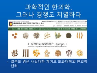 과학적인 한의학,
그러나 경쟁도 치열하다
• 일본의 명문 사립대학 게이오 의과대학의 한의학
센터
 