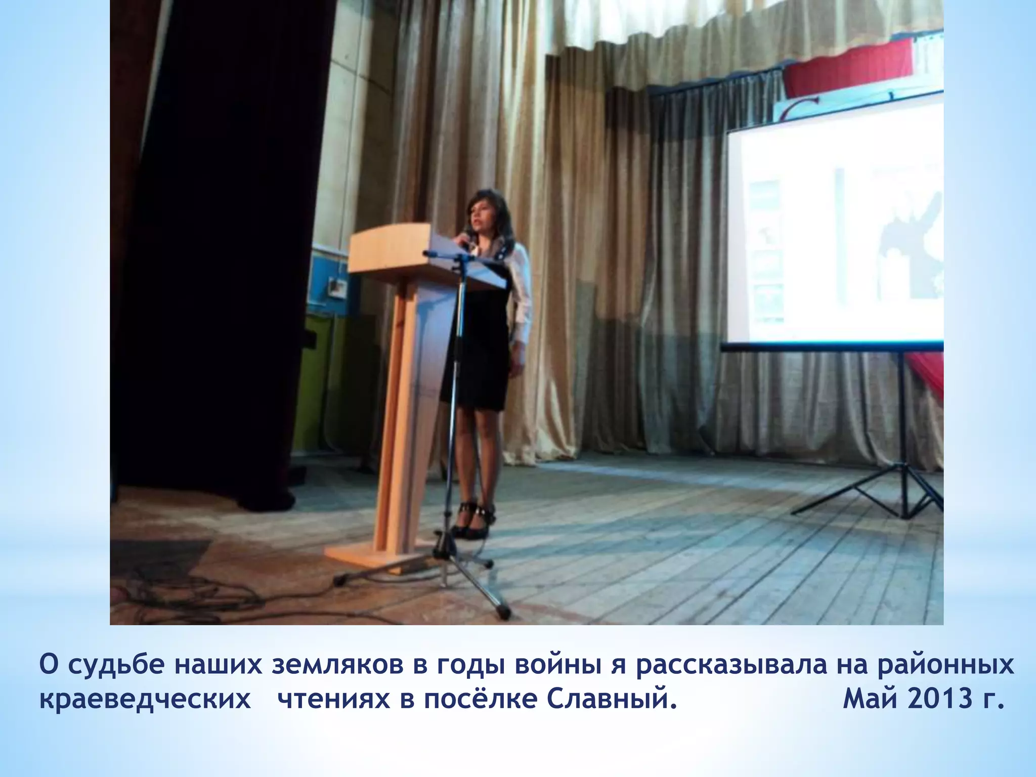 О судьбе наших земляков в годы войны я рассказывала на районных
краеведческих чтениях в посёлке Славный. Май 2013 г.
 