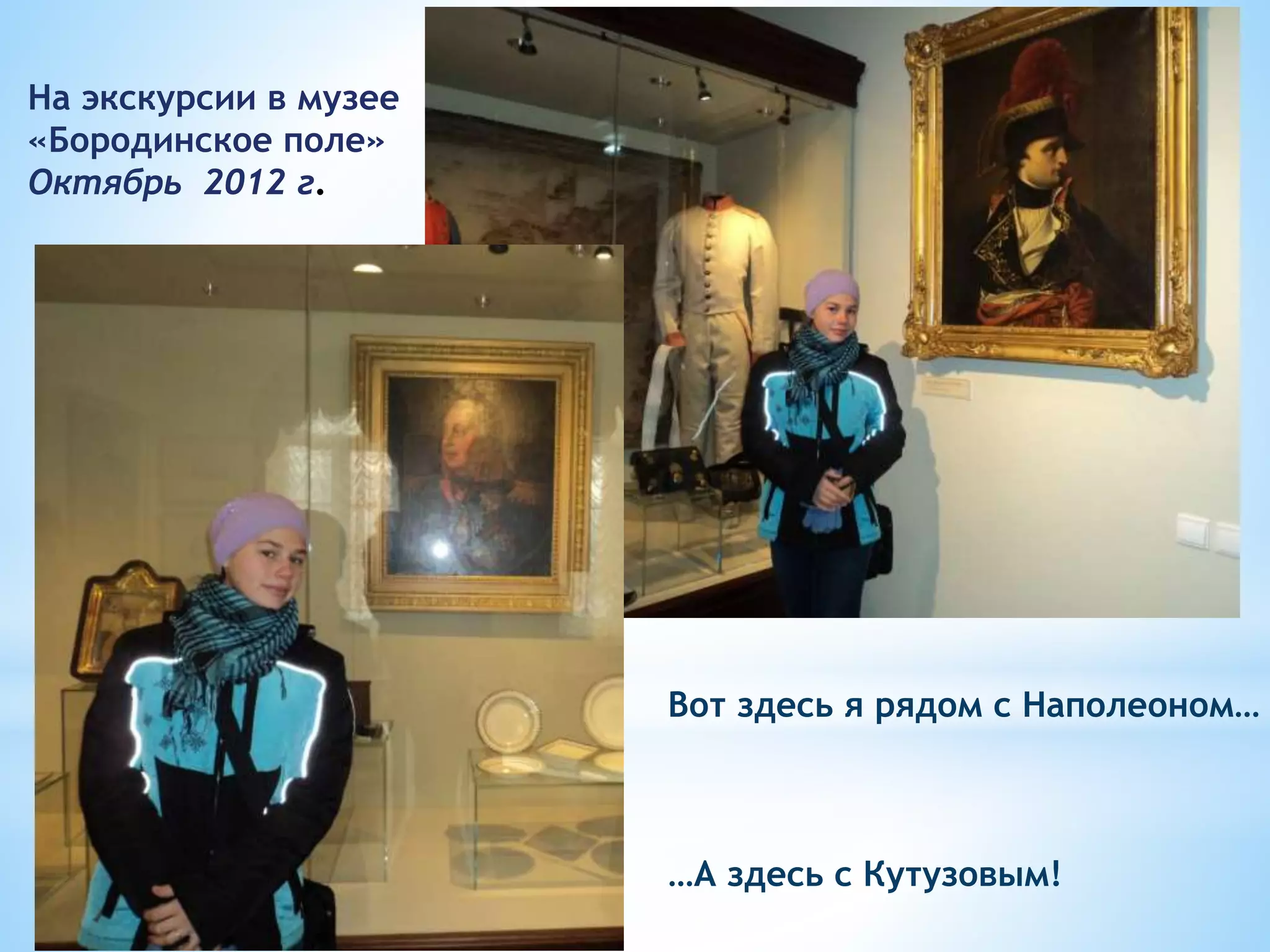 На экскурсии в музее
«Бородинское поле»
Октябрь 2012 г.
Вот здесь я рядом с Наполеоном…
…А здесь с Кутузовым!
 