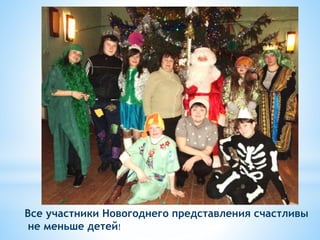 Все участники Новогоднего представления счастливы
не меньше детей!
 