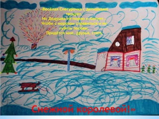 Снежной королевой!»
«Весёлая Снегурочка с детишками
танцует,
Но Дедушка её порою и лютует…
Чтобы с морозом справиться и не...