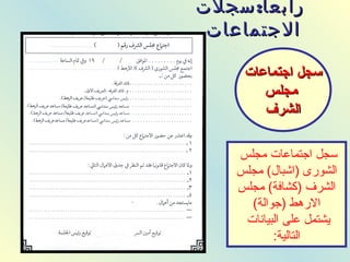 :‫سجلت‬ ‫رابعا‬:‫سجلت‬ ‫رابعا‬
‫الجتماعات‬‫الجتماعات‬
‫اجتماعات‬ ‫سجل‬‫اجتماعات‬ ‫سجل‬
‫يمجلس‬‫يمجلس‬
‫الشرف‬‫الشرف‬
‫مجلس‬ ‫اجتماعات‬ ‫سجل‬
‫مجلس‬ (‫)اشبال‬ ‫الشورى‬
‫مجلس‬ (‫)كشافة‬ ‫الشرف‬
(‫)جوالة‬ ‫الرهط‬
‫البيانات‬ ‫على‬ ‫يشتمل‬
:‫التالية‬
 