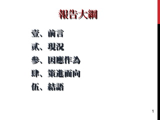 壹、前言壹、前言
貳、現況貳、現況
參、因應作為參、因應作為
肆、策進面向肆、策進面向
伍、結語伍、結語
報告大綱報告大綱
1
 