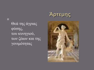 
Θεά της άγριας
φύσης,
του κυνηγιού,
των ζώων και της
γονιμότητας
 