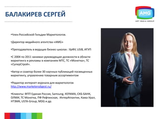 •Член Российской Гильдии Маркетологов.
•Директор медийного агентства «AMG»
•Преподаватель в ведущих бизнес-школах : УрФУ, ...