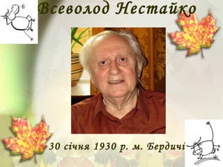 Всеволод Нестайко
30 січня 1930 р. м. Бердичів
 