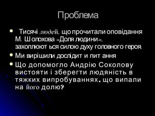ПроблемаПроблема
 ТисячіТисячі люделюдейй, щопрочитали оповідання, щопрочитали оповідання
. « »,М Шолохова Доля людини. «...