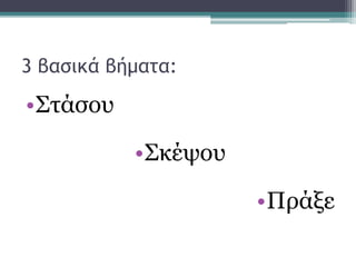 3 βασικά βήματα:
•Στάσου
•Σκέψου
•Πράξε
 