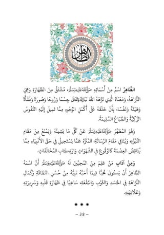 -38-
‫اﻟﻄ‬‫ﺎﻫ‬ِ‫ﺮ‬ُ‫اﺳ‬ْ‫ﻢ‬ٌ‫ﻣ‬ِ‫ﻦ‬ْ‫أ‬
َ
‫ﺳ‬ْ‫ﻤ‬َ‫ﺎﺋ‬ِ‫ﻪ‬ِ،ُ‫ﺸ‬
ْ
‫ﺘ‬َ‫ﻖ‬‫ﻣ‬ِ‫ﻦ‬َ‫اﻟﻄ‬‫ﻬ‬َ‫ﺎر‬َ‫ة‬ِ‫و‬ََ ِ
‫اﻟ‬َ‫اﻫ‬
َ
‫ﺔ‬
ُ
‫و‬ ،َ‫ﻣ‬َ‫ﻌ‬
ْ
‫ﻨ‬
َ
‫ﺎه‬ُ‫ا‬ِ‫ﻧ‬ ‫ي‬
َ
‫ﺰﻫ‬
َ
‫ﻪ‬
ُ
‫اﷲ‬ُ‫ﺟ‬ِ‫ﺴ‬ْ‫ﻤ‬ً‫و‬ ‫ﺎ‬َ‫ر‬ُ‫وﺣ‬ً‫و‬ ‫ﺎ‬َ‫ﺻ‬ُ‫ﻮر‬َ‫ة‬
ً
‫و‬ََ
‫ﺸ‬
ْ
‫ﺄ‬
َ
‫ة‬
ً
‫و‬َ‫ﻫ‬
َ
‫ﻴ‬ْ‫ﺌ‬َ‫ﺔ‬
ً
‫و‬ََ
‫ﻔ‬
ْ
‫ﺴ‬ً‫ﺎ‬،‫ﺑ‬ِ‫ﺄ‬
َ
‫ن‬
ْ
‫ﺧ‬
َ
‫ﻠ‬
َ
‫ﻘ‬
َ
‫ﻪ‬
َُ َ
‫أ‬
َْ
‫ﻤ‬َ‫ﻞ‬ِ‫ﻮ‬ ‫ا‬ُ‫ﺟ‬ُ‫ﻮه‬ِِ‫ﻤ‬‫ﺗ‬ ‫ﺎ‬
َ
‫ﻤ‬ِ‫ﻴﻞ‬
ُ
‫إ‬ِ
ْ َ
‫ﻪ‬ِ‫ا‬‫ﻔ‬
ُ
‫ﻮس‬ُ
‫ﺰ‬ ‫ا‬‫ﻛ‬ِ‫ﻴ‬‫ﺔ‬
ُ
‫و‬َ‫اﻟﻄ‬‫ﺒ‬َ‫ﺎع‬
ُ
‫ﺴ‬ ‫ا‬‫ﻠ‬ِ‫ﻴﻤ‬َ‫ﺔ‬
ُ
.
‫و‬َ‫ﻫ‬
ُ
‫ﻮ‬َ‫ﻤ‬ ‫ا‬ُ‫ﻄ‬َ‫ﻬ‬‫ﺮ‬ُ
َ
‫ﻦ‬ُْ
‫ﻣ‬َ‫ﺎ‬َ‫ﺸ‬ِ‫ﻨ‬ُ‫ﻪ‬
ُ
‫و‬ََ‫ﻤ‬ْ‫ﻨ‬
َ
‫ﻊ‬ُ‫ﻣ‬ِ‫ﻦ‬ْ‫ﻣ‬َ‫ﻘ‬
َ
‫ﺎم‬ِ
‫ا‬‫ﺒ‬ُ‫ﻮ‬‫ة‬ِ‫و‬ ،َُ‫ﻨ‬
َ
‫ﺎ‬ِ‫ﻣ‬َ‫ﻘ‬
َ
‫ﺎم‬َ‫ﺮ‬ ‫ا‬‫ﺳ‬َ‫ﺎﻟ‬
َ
‫ﺔ‬ِ‫ﻤ‬ ‫ا‬ ،َُ
‫ه‬َُ
‫ﻤ‬‫ﺎ‬َ‫ﺴ‬ْ‫ﺘ‬َ‫ﺤ‬ِ‫ﻴﻞ‬
ُ
ِ‫ﺣ‬َ‫ﻖ‬‫اﻷ‬
َ
‫ﻧ‬
ْ
ِ‫ﻴ‬َ‫ﺎء‬ِِ‫ﻤ‬‫ﺎ‬
ُ
‫ﻨ‬
َ
‫ﺎﻗ‬ِ‫ﺾ‬
ُ
‫اﻟﻌ‬ِ‫ﺼ‬
ْ
‫ﻤ‬َ‫ﺔ‬
ََ
‫ﻮ‬ُ‫ﻗ‬
ُ
‫ﻮع‬ِِ‫ﺸ‬ ‫ا‬‫ﻬ‬َ‫ﻮ‬َ‫ات‬ِ‫و‬َ‫ار‬ْ‫ﺗ‬ِ
َ
‫ﺎب‬ِ‫ﻤ‬ ‫ا‬ُ‫ﺨ‬
َ
‫ﺎﻟ‬
َ
‫ﻔ‬
َ
‫ﺎت‬ِ.
‫آداب‬ ‫وﻣﻦ‬ِ
َ ْ
ِ َ‫ﻣ‬َ‫ﻦ‬ْ‫ﻋﻠﻢ‬َ
ِ
َ‫ﻤ‬ ‫ا‬ ‫ﻣﻦ‬ُ َ ِ‫ﺤ‬ِ‫ﺒ‬َُ َ
‫أ‬
َ
‫ن‬‫اﺳ‬ْ‫ﻤ‬َ‫ﻪ‬
ُ
‫اﻟﻄ‬‫ﺎﻫ‬ِ‫ﺮ‬ُ‫أ‬
َ
‫ن‬
ْ
‫ﻳ‬َُ
‫ﻮن‬
َ
ِ
ُ
‫ﺒ‬‫ﺎ‬ِ‫ﻴﻤ‬َ‫أ‬ ‫ﺎ‬
َ
‫ﺣ‬َ‫ﺒ‬‫ﻪ‬
ُ
‫ﻧ‬
َ
ِ‫ﻴ‬‫ﻪ‬
ُ
‫ﻣ‬ِ‫ﻦ‬ْ‫ﺣ‬ُ‫ﺴ‬ْ‫ﻦ‬ِ‫ا‬‫ﻈ‬
َ
‫ﺎﻓ‬
َ
‫ﺔ‬ِ‫و‬ََ
‫ﻤ‬َ‫ﺎل‬ِ
‫اﻟ‬َ‫اﻫ‬
َ
‫ﺔ‬ِِ‫ا‬َ‫ﺴ‬َ‫ﺪ‬ِ‫و‬َ‫ا‬‫ﻮ‬ْ‫ب‬ِ‫و‬َ‫ا‬ُ‫ﻘ‬
ْ
‫ﻌ‬َ‫ﺔ‬ِ‫ﺳ‬ ،َ‫ﺎ‬ِ‫ﻴ‬ً‫ﺎ‬ِ‫ﻃ‬َ‫ﻬ‬َ‫ﺎر‬َ‫ة‬ِ‫ﻗ‬
َ
‫ﻠ‬
ْ
‫ﺒ‬ِ‫ﻪ‬ِ‫و‬َ
ِ
َ‫ﺮ‬َ‫ﺗ‬ِ‫ﻪ‬ِ
‫و‬َ‫ﻋ‬َ‫ﻼ‬
َ
‫ﻧ‬ِ
َ‫ﺘﻪ‬ِ ِ.
‫ۻ‬ ‫ۻ‬ ‫ۻ‬
 