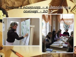 Участь в психолого – педагогічному
семінарі - 2013
 