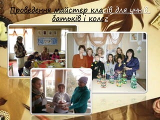 Проведення майстер класів для учнів,
батьків і колег
 
