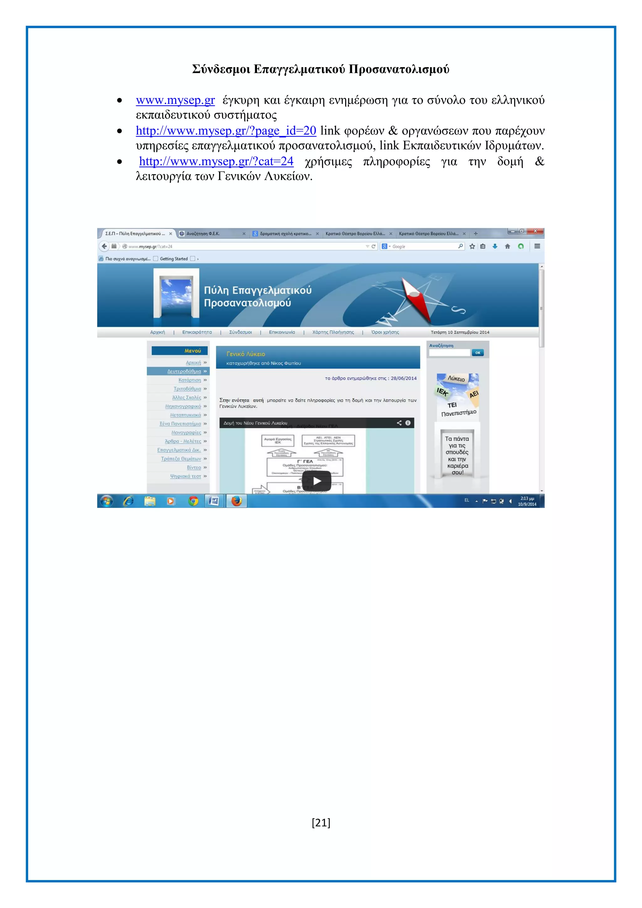 [21]
΢ύλδεζκνη Δπαγγεικαηηθνύ Πξνζαλαηνιηζκνύ
 www.mysep.gr έγθπξε θαη έγθαηξε ελεκέξσζε γηα ην ζχλνιν ηνπ ειιεληθνχ
εθπαηδεπηηθνχ ζπζηήκαηνο
 http://www.mysep.gr/?page_id=20 link θνξέσλ & νξγαλψζεσλ πνπ παξέρνπλ
ππεξεζίεο επαγγεικαηηθνχ πξνζαλαηνιηζκνχ, link Δθπαηδεπηηθψλ Ιδξπκάησλ.
 http://www.mysep.gr/?cat=24 ρξήζηκεο πιεξνθνξίεο γηα ηελ δνκή &
ιεηηνπξγία ησλ Γεληθψλ Λπθείσλ.
 