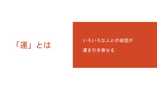 「運」とは
いろいろな人との会話が
運を引き寄せる
 