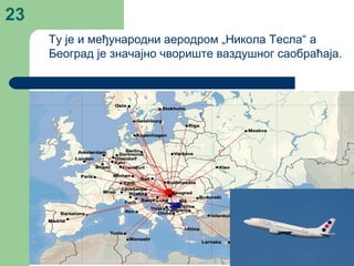 23
Ту је и међународни аеродром „Никола Тесла“ а
Београд је значајно чвориште ваздушног саобраћаја.
 