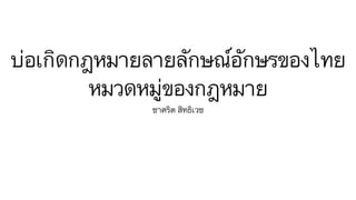 บ่อเกิดกฎหมายลายลักษณ์อักษรของไทย
หมวดหมู่ของกฎหมาย
ชาคริต สิทธิเวช
 