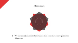  Обеспечение финансовой стабильности и экономического развития
Общества.
Наша цель
 