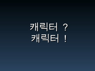 캐릭터캐릭터 ??
캐릭터캐릭터 !!
 