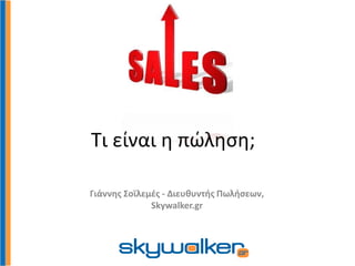Τι είναι η πώληση;
Γιάννης Σοϊλεμές - Διευθυντής Πωλήσεων,
Skywalker.gr
 