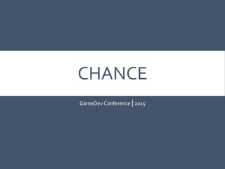 CHANCE
GameDev Conference | 2015
 