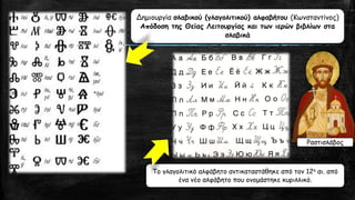 Δημιουργία σλαβικού (γλαγολιτικού) αλφαβήτου (Κωνσταντίνος)
Απόδοση της Θείας Λειτουργίας και των ιερών βιβλίων στα
σλαβικά
Το γλαγολιτικό αλφάβητο αντικαταστάθηκε από τον 12ο αι. από
ένα νέο αλφάβητο που ονομάστηκε κυριλλικό.
Ραστισλάβος
 