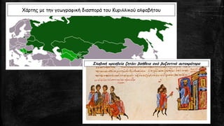 Χάρτης με την γεωγραφική διασπορά του Κυριλλικού αλφαβήτου
Σλαβική πρεσβεία ζητάει βοήθεια από βυζαντινό αυτοκράτορα
 
