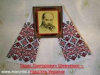 Тарас Григорович Шевченко –
гордість України
 