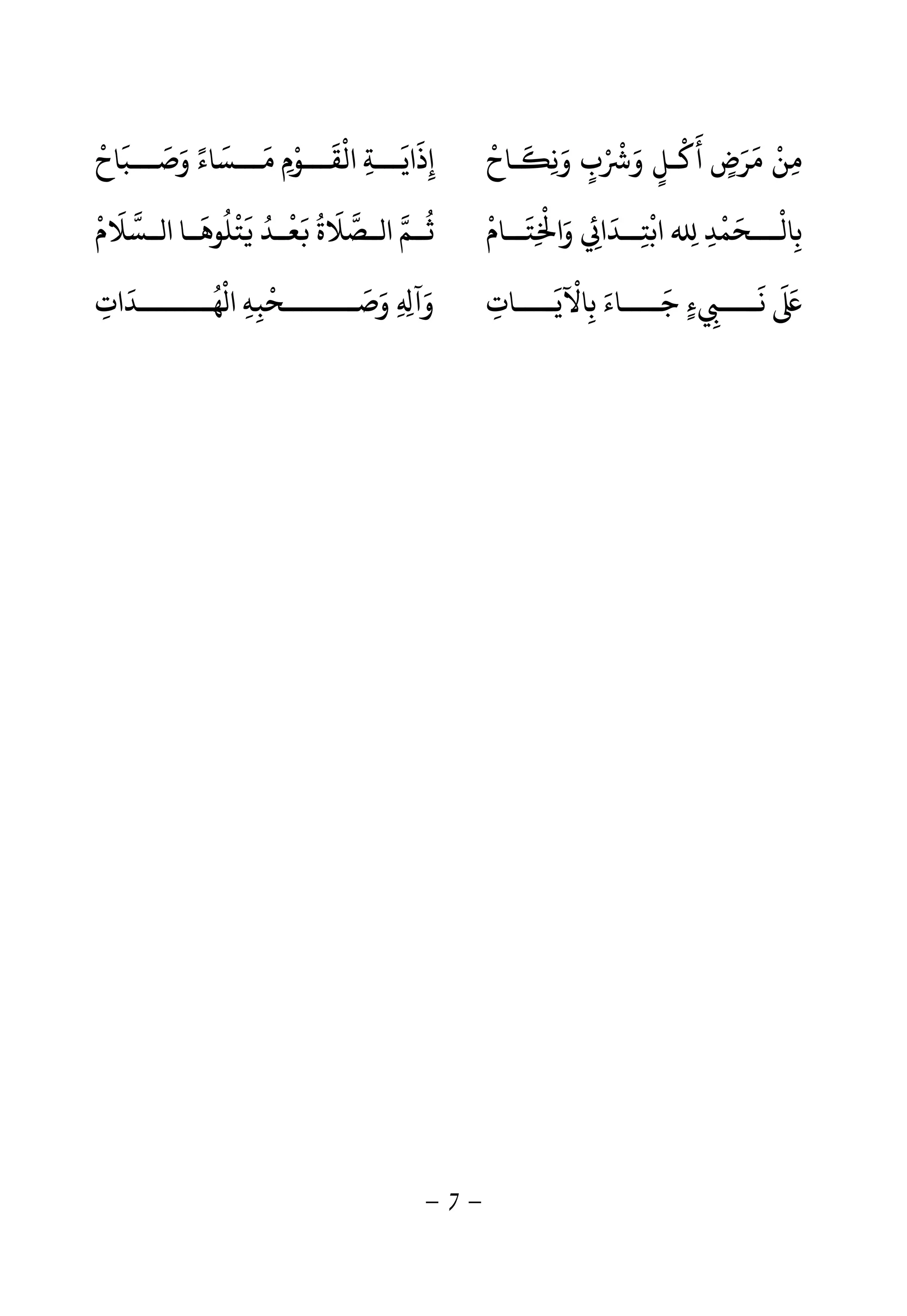 -7-
‫ـﺎح‬ ‫وﻧ‬ ‫ب‬ ‫و‬ ‫ـﻞ‬ ‫أ‬ ‫ﺮض‬ ‫ﻣﻦ‬
ْ َ
ِ َ َ َ
ٍ
ْ ْ
ٍ
ْ َ
ٍ
َ ْ
ِ‫وﺻـــﺒﺎح‬ ‫ـــﺴﺎء‬ ‫اﻟﻘـــﻮم‬ ‫إذاﻳـــﺔ‬
ْ َ ََ ََ ً َ
ِ ْ َ ْ
ِ
َ
ِ
‫ــ‬‫ـ‬‫ﺑﺎﻟ‬
ْ
ِ‫ـ‬‫ــﺎم‬‫ـ‬‫ﺘ‬ ‫وا‬ ‫ــﺪا‬‫ـ‬‫اﺑﺘ‬ ‫ﺤﻤﺪ‬
ْ َْ
ِ
ْ َ
ِ
َ َ
ِ
ْ
ِ ِ‫ﻌــ‬ ‫ـﺼﻼة‬‫ـ‬ ‫ا‬ ‫ــﻢ‬
ْ َ ُ َ ُ
‫ــﺴﻼم‬ ‫ا‬ ‫ﺘﻠﻮﻫــﺎ‬ ‫ﺪ‬
ْ َ َ َُ ْ ُ
‫ــــﺎت‬‫ـ‬‫ﺑﺎﻵﻳ‬ ‫ــــﺎء‬‫ـ‬‫ﺟ‬ ‫ء‬ ‫ــــ‬‫ـ‬‫ﻧ‬ِ
َ ْ
ِ
َ َ َ
ٍ ِ
َ َ
‫ــــــــﺪات‬‫ـ‬‫ﻬ‬ ‫ا‬ ‫ــــــــﺤﺒﻪ‬‫ـ‬‫وﺻ‬ ِ ‫وآ‬ِ
َ َُ ْ
ِ ِ
ْ َ َِ
 