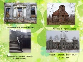 Винтовая лестница в усадьбе
Четвертинских
Усадьба Четвертинских в зимнее
время года
Флигель (постройки возле
усадьбы)
Гербовый знак Четвертинских
 
