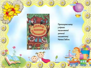 Пропонуємоказку
у віршах
талановитої
дитячої
письменниці
НаталіЗабіли.
 