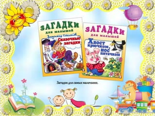 Загадкидлясамыхмаленьких.
 