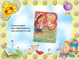 Стишкипрозверят.
Серия«Первыекнижкидля
самыхмаленьких»(0-3года).
 