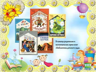 В помощьродителями
воспитателямсериякниг
«Библиотекадетскогосада».
 