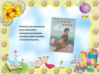 В житті не всезалежитьвід
росту.Можнабути
невисоким,алерозумнимі
сміливим,наприкладтаким,
якХлопчик-мізинчик…
 