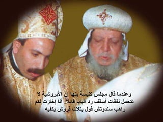 ‫وعندما‬‫قال‬‫إن‬ ‫بنها‬ ‫كنيسة‬ ‫مجلس‬‫ا‬‫ل‬ ‫لبروحشية‬
‫تتحمل‬‫نفقات‬‫البابا‬ ‫رد‬ ‫أسقف‬‫ل‬ً ‫قائ‬:‫لكم‬ ‫إخترت‬ ‫أنا‬
‫يكفيه‬ ‫قروش‬ ‫بتلت‬ ‫فول‬ ‫سندوتش‬ ‫راهب‬
 