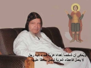 ‫رجل‬ ‫إليه‬ ‫فجاء‬ ‫عربة‬ ‫أهداه‬ ‫ا‬ً ‫شخص‬ ‫أن‬ ‫يحكى‬ُ‫ح‬‫و‬
‫عليها‬ ‫ا‬ً ‫سائق‬ ‫ليعمل‬ ‫العربة‬ ‫فأعطاه‬ ‫يعمل‬ ‫ل‬
 