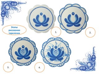 Этапы
рисования
тарелочки 2.
3. 4.
1.
 