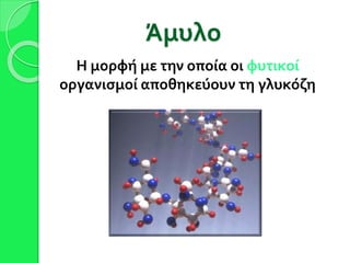 Άμυλο
Η μορφή με την οποία οι φυτικοί
οργανισμοί αποθηκεύουν τη γλυκόζη
 