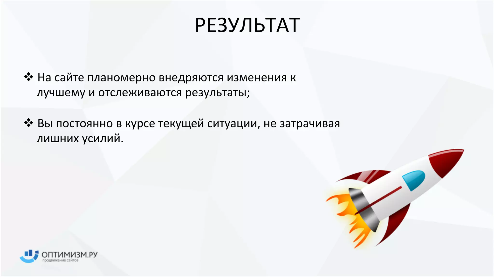  На сайте планомерно внедряются изменения к
лучшему и отслеживаются результаты;
 Вы постоянно в курсе текущей ситуации, не затрачивая
лишних усилий.
РЕЗУЛЬТАТ
 