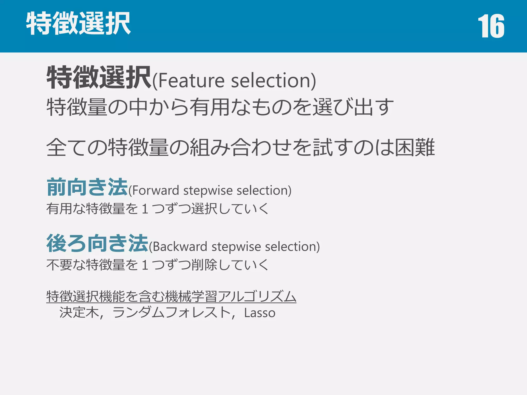 次元の呪い 16
次元の呪い(Curse of dimensionality)
特徴量量（説明変数）の数が増えると汎化性能※を
向上させることが難しくなる
使えそうなデータはなんでも特徴量量に加えて
しまえ，は危険
特徴選択や次元削減により特徴量量の数を減らす
データを⽤用意する段階で特徴量量を吟味することが⾮非常に重要
次元の呪いについて，詳しくは「球⾯面集中現象」を検索索
※未知のデータを予測する性能
 