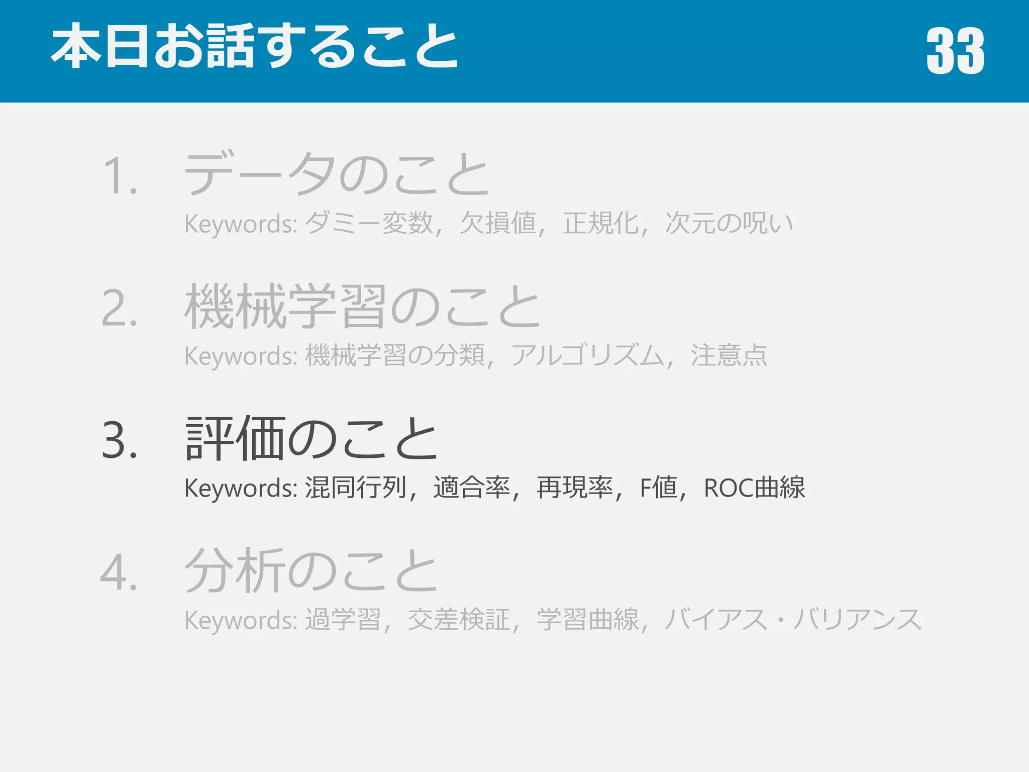 ２章のまとめ 33
教師あり学習
データが⼊入⼒力力と出⼒力力のペア
分類（識識別），回帰
教師なし学習
データが⼊入⼒力力のみ
クラスタリング，頻出パタンマイニング，外れ値検出
注意点
データの分布などに仮定をおいているアルゴリズムもある
ノーフリーランチ定理理：万能なアルゴリズムは無い
 