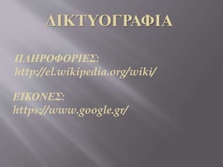 ΔΙΚΤΥΟΓΡΑΦΙΑ
ΠΛΗΡΟΦΟΡΙΕΣ:
http://el.wikipedia.org/wiki/
ΕΙΚΟΝΕΣ:
https://www.google.gr/
 