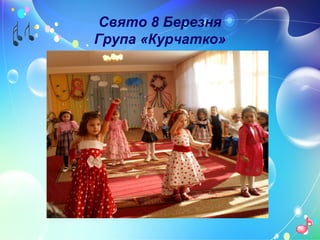 Свято 8 Березня
Група «Курчатко»
 