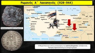 Νομίσματα με τη μορφή του Ρωμανού Α΄
Ρωμανός Α΄ Λακαπηνός (920-944)
Η Μικρά Ασία πριν από τις κατακτήσεις του Ιωάννη Κουρκούα. Οι βυζαντινές
περιοχές σημειώνονται με το ανοιχτό χρώμα.
 