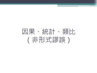 因果、統計、類比
（非形式謬誤）
 
