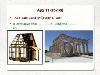 Αρχιτεκτονική

Απο ποια υλικά χτίζονταν οι ναοί;

α. στην αρχή από:..................β. μετά από ............
και ............
 