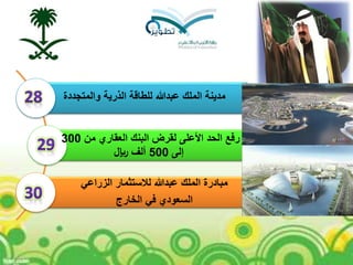 ‫الزراعي‬ ‫لالستثمار‬ ‫عبدهللا‬ ‫الملك‬ ‫مبادرة‬
‫الخارج‬ ‫في‬ ‫السعودي‬
‫من‬ ‫العقاري‬ ‫البنك‬ ‫لقرض‬ ‫األعلى‬ ‫الحد‬ ‫رفع‬300
‫إلى‬500‫لاير‬ ‫ألف‬
‫والمتجددة‬ ‫الذرية‬ ‫للطاقة‬ ‫عبدهللا‬ ‫الملك‬ ‫مدينة‬
 