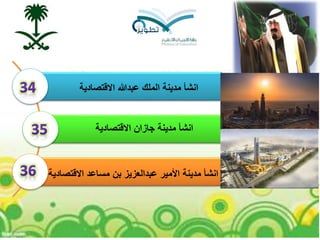 ‫االقتصادية‬ ‫جازان‬ ‫مدينة‬ ‫انشأ‬
‫مدينة‬ ‫انشأ‬‫االقتصادية‬ ‫مساعد‬ ‫بن‬ ‫عبدالعزيز‬ ‫األمير‬
‫االقتصادية‬ ‫عبدهللا‬ ‫الملك‬ ‫مدينة‬ ‫انشأ‬
 